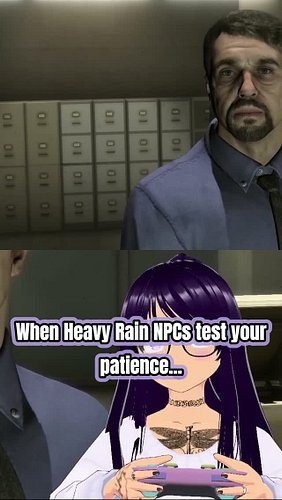 When Heavy Rain NPCs test your patience.

He is telling me we only have a few days and acting like he knows more than I do, a...