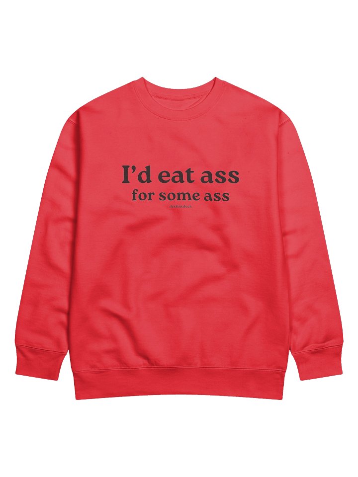 I'd Eat Ass For Some Ass Premium Sweatshirt product image (3)