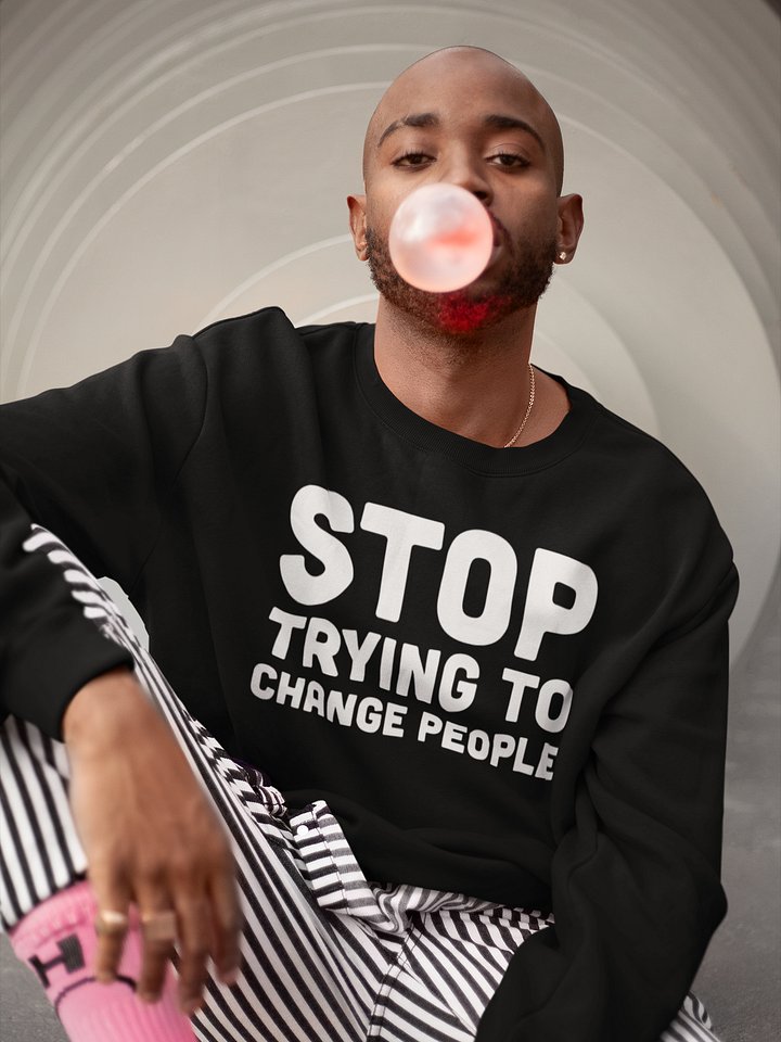 Stop Trying To Change People Sweatshirt product image (85)