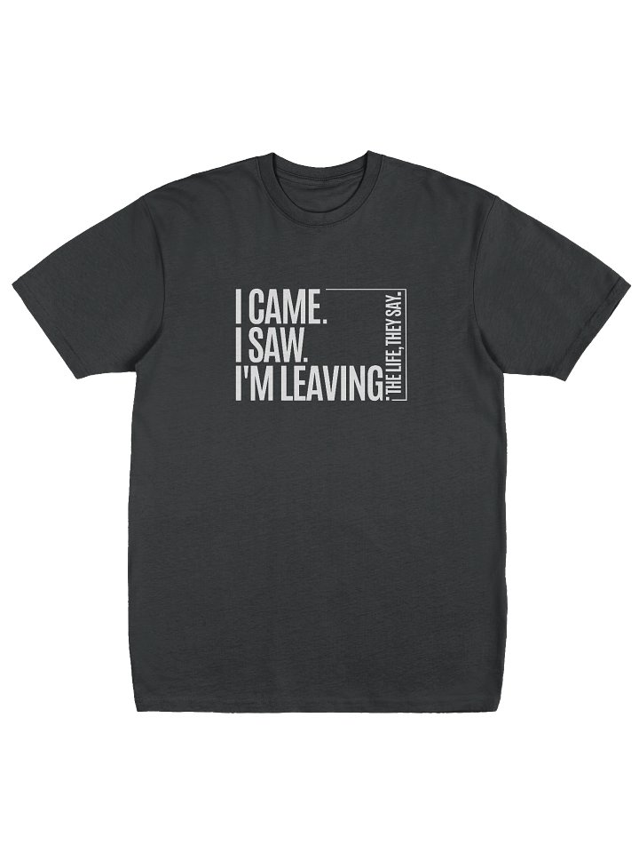 Life Manifesto I Came I Saw I'm Leaving Design T-Shirt | Cotton Heritage Heavyweight Premium Tee product image (1)