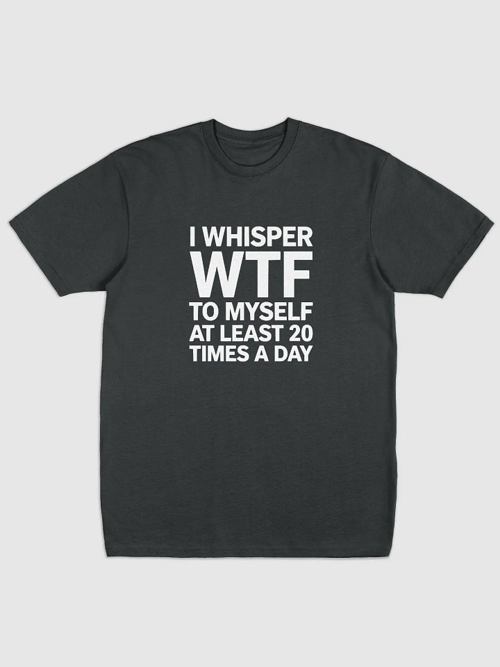 I Whisper Wtf to Myself At Least 20 Times A Day product image (4)
