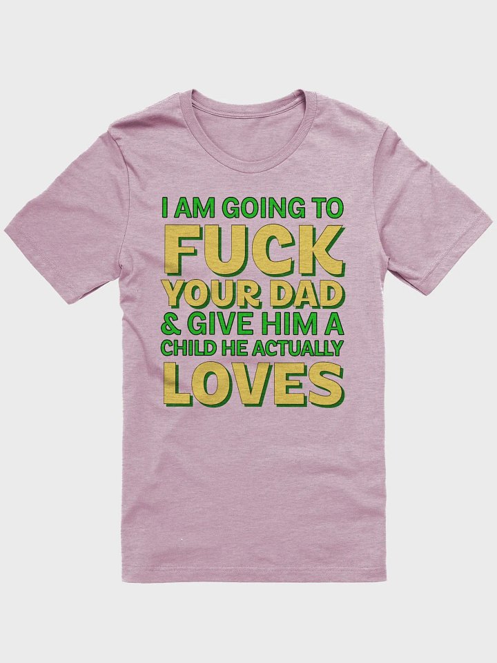 I AM GOING TO FUCK YOUR DAD SHIRT product image (2)