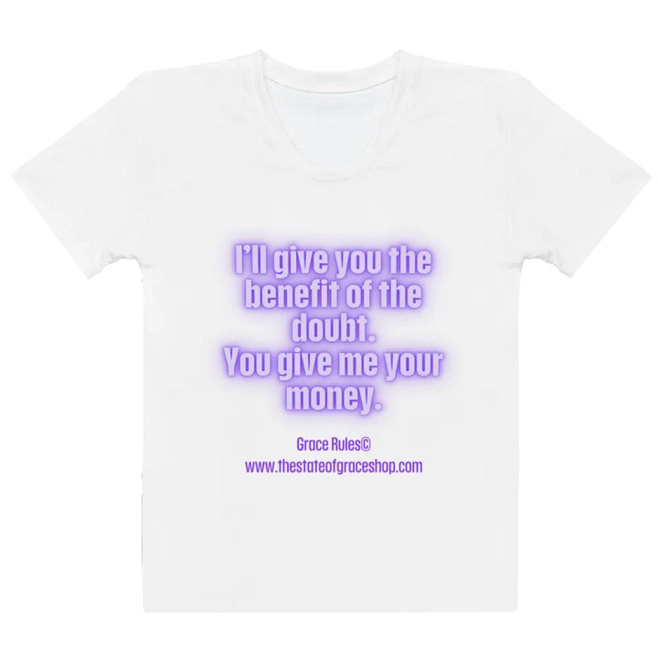 FUNNY TEES 4 U FOR WOMEN “I’ll give you the benefit of the doubt. You give me your money.” product image (2)