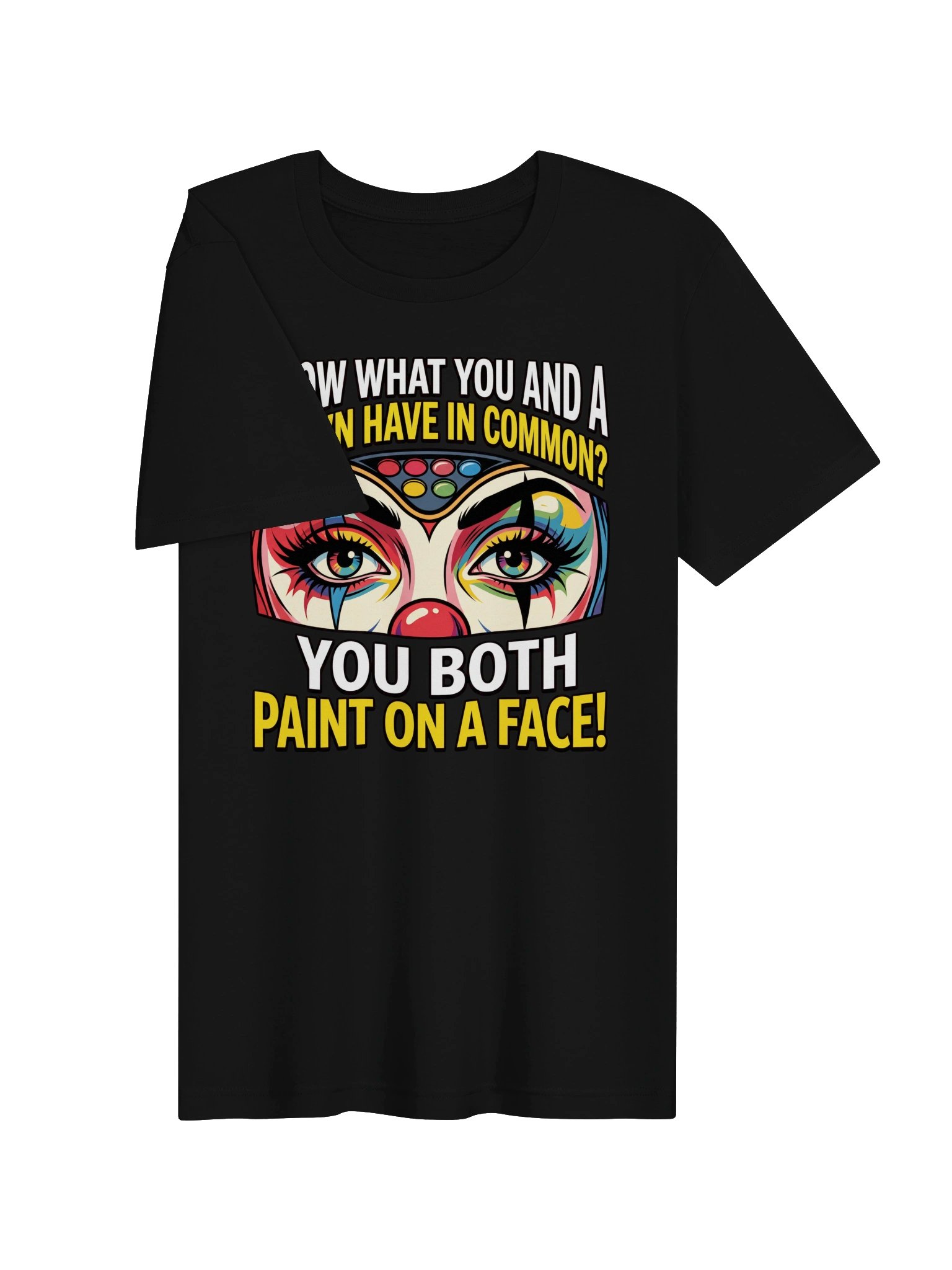 Know what you and a clown have in common? You both paint on a face! Statement Tee product image (21)