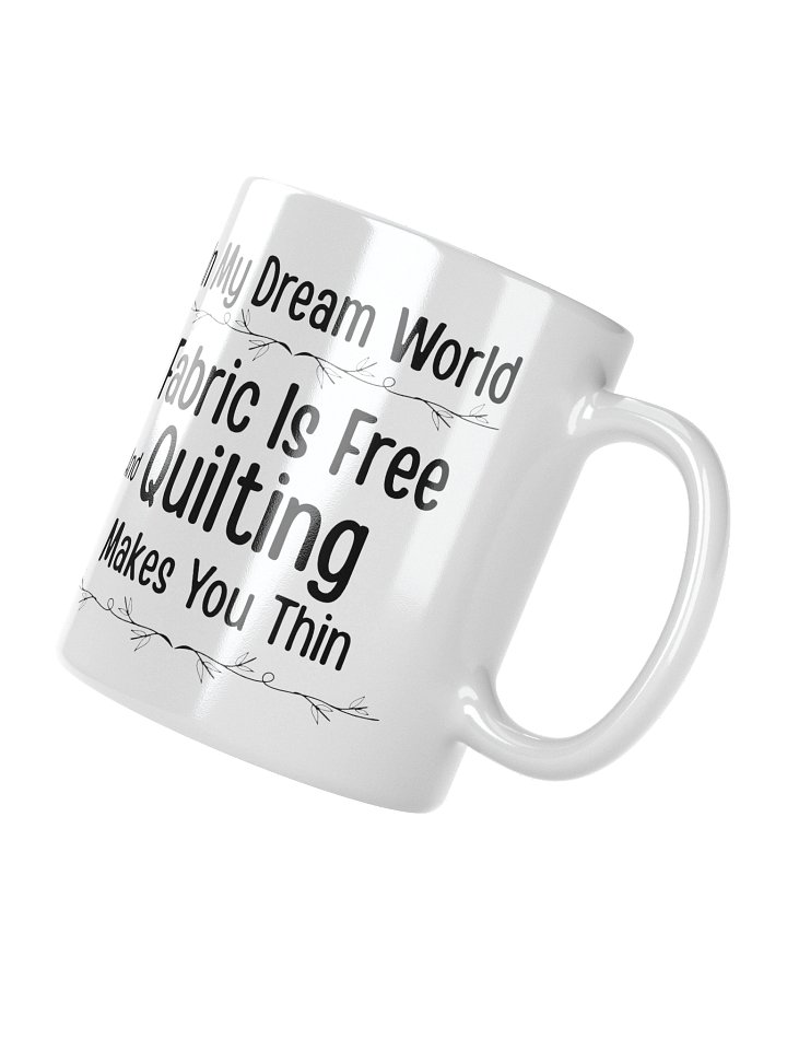 In My Dream World, Fabric Is Free And Quilting Makes You Thin | Quilters Gift - White Ceramic Mug (Black Text) product image (4)