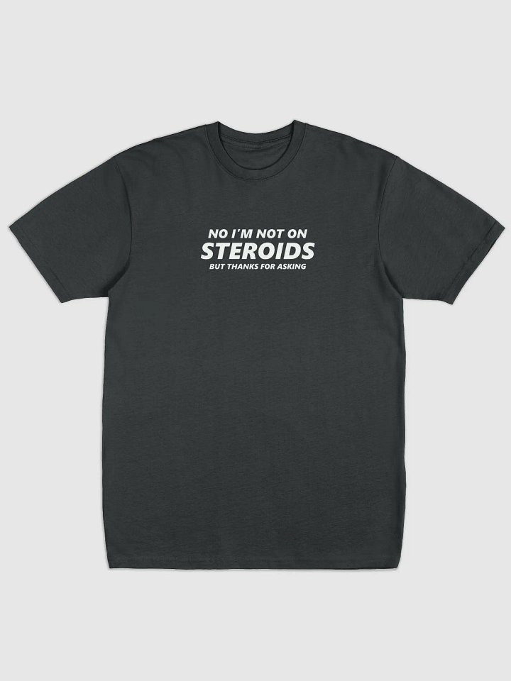 NO I'M NOT ON STEROIDS - BUT THANKS FOR ASKING product image (1)
