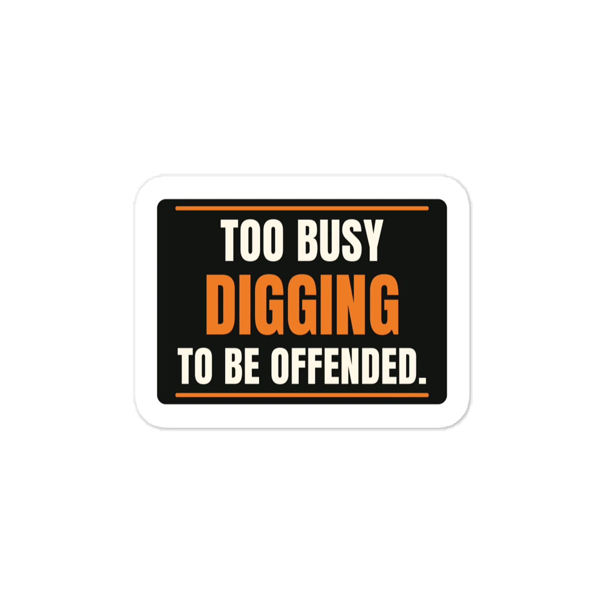 Too busy digging to be offended. — Vinyl Decal product image (1)
