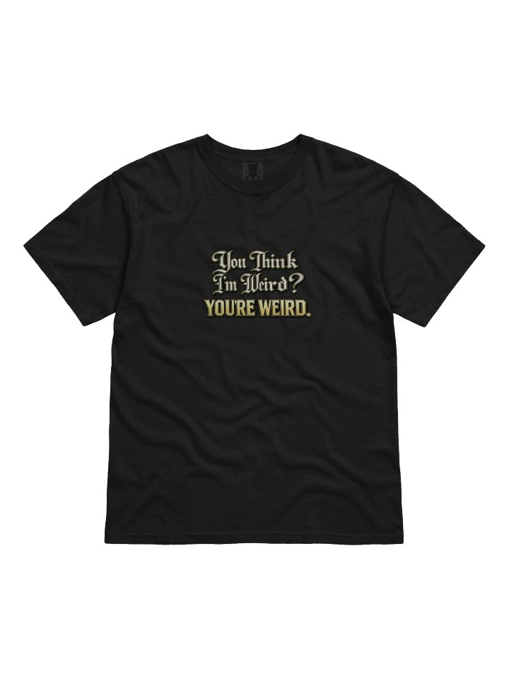 You Think I'm Weird? - Garment-Dyed Heavyweight T-Shirt product image (1)