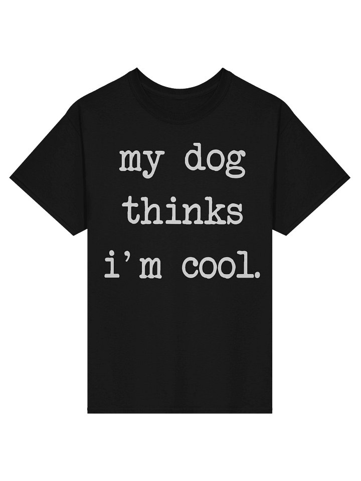 My Dog Thinks Im Cool Funny Humor Lover T-Shirt product image (1)