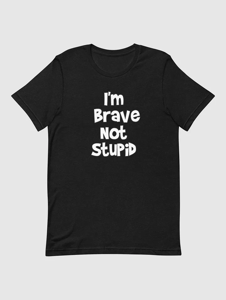I'm Brave, Not Stupid! - Unisex T-Shirt product image (1)