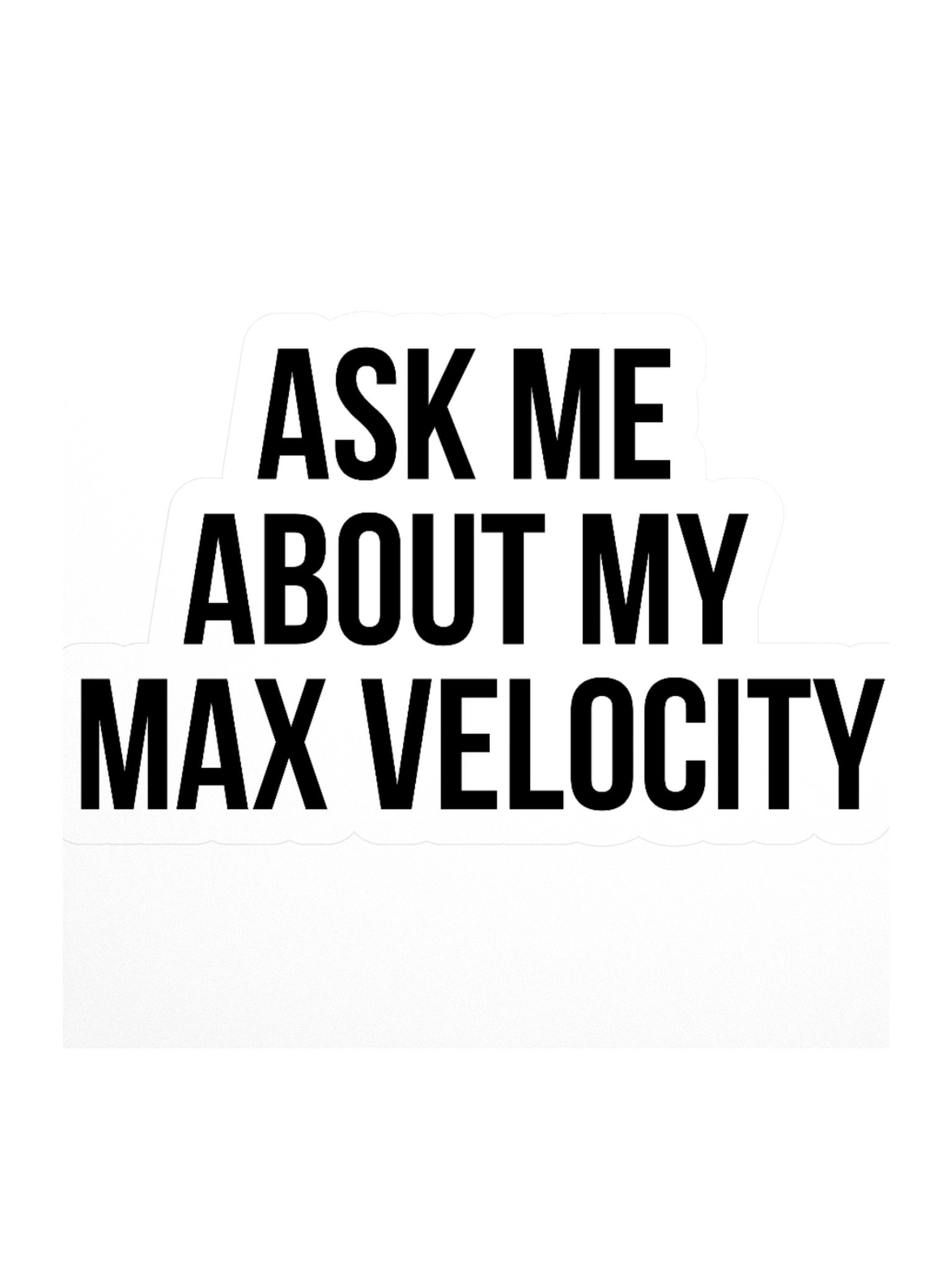 "Ask Me About My Max Velocity" Sticker product image (1)