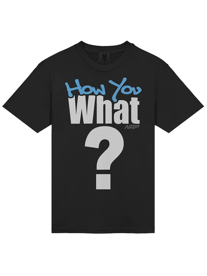 (How You) What? Tee product image (1)
