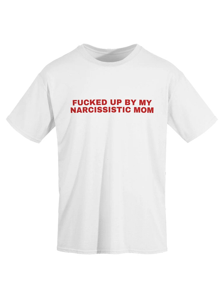 Fucked Up By My Narcissistic Mom T-Shirt product image (1)