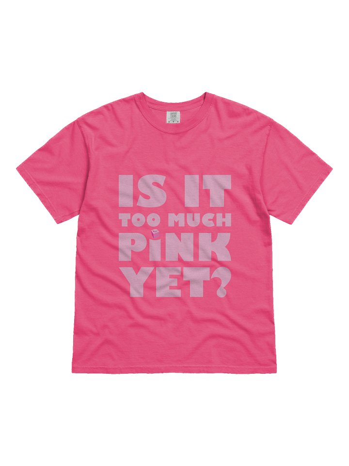 Is it Too Much Pink Yet? T-shirt product image (1)