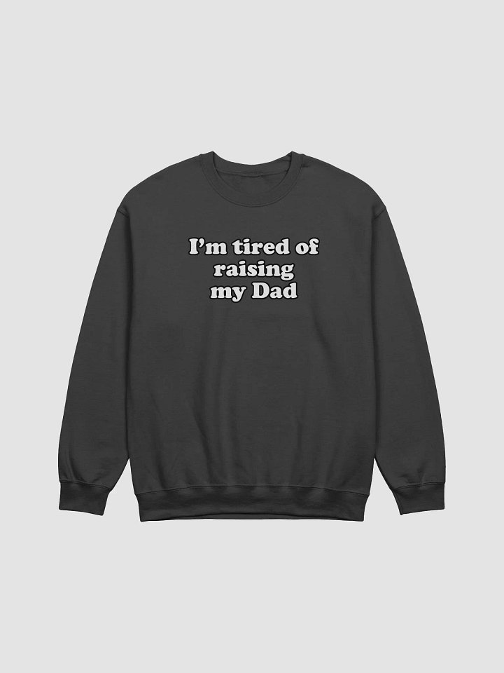 Im tired of raising my Dad Crewneck product image (1)