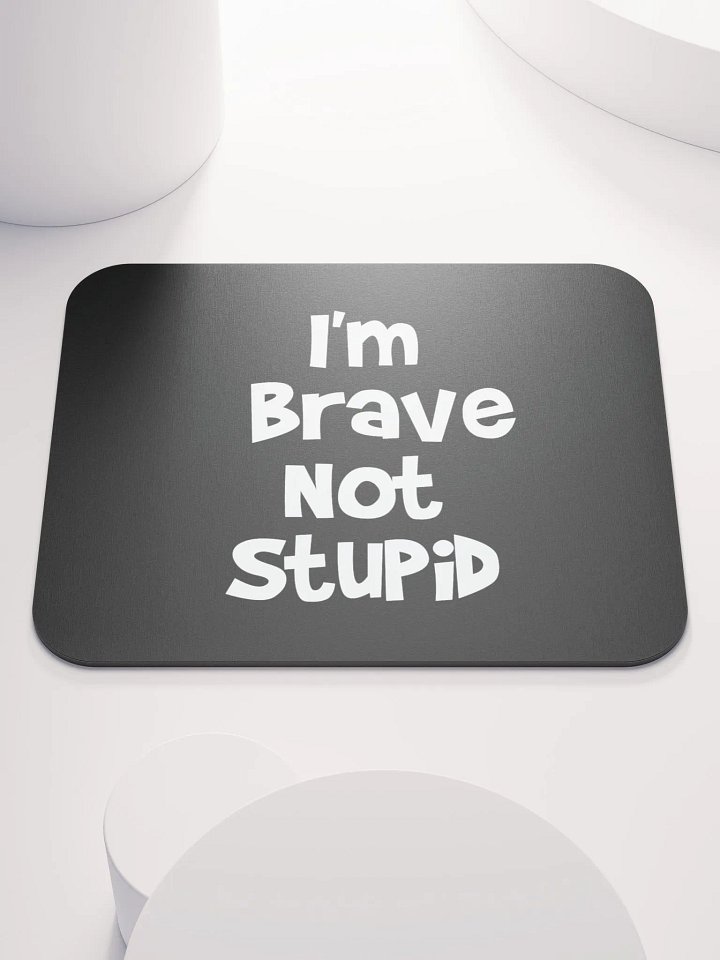 I'm Brave, Not Stupid Mouse Pad product image (1)