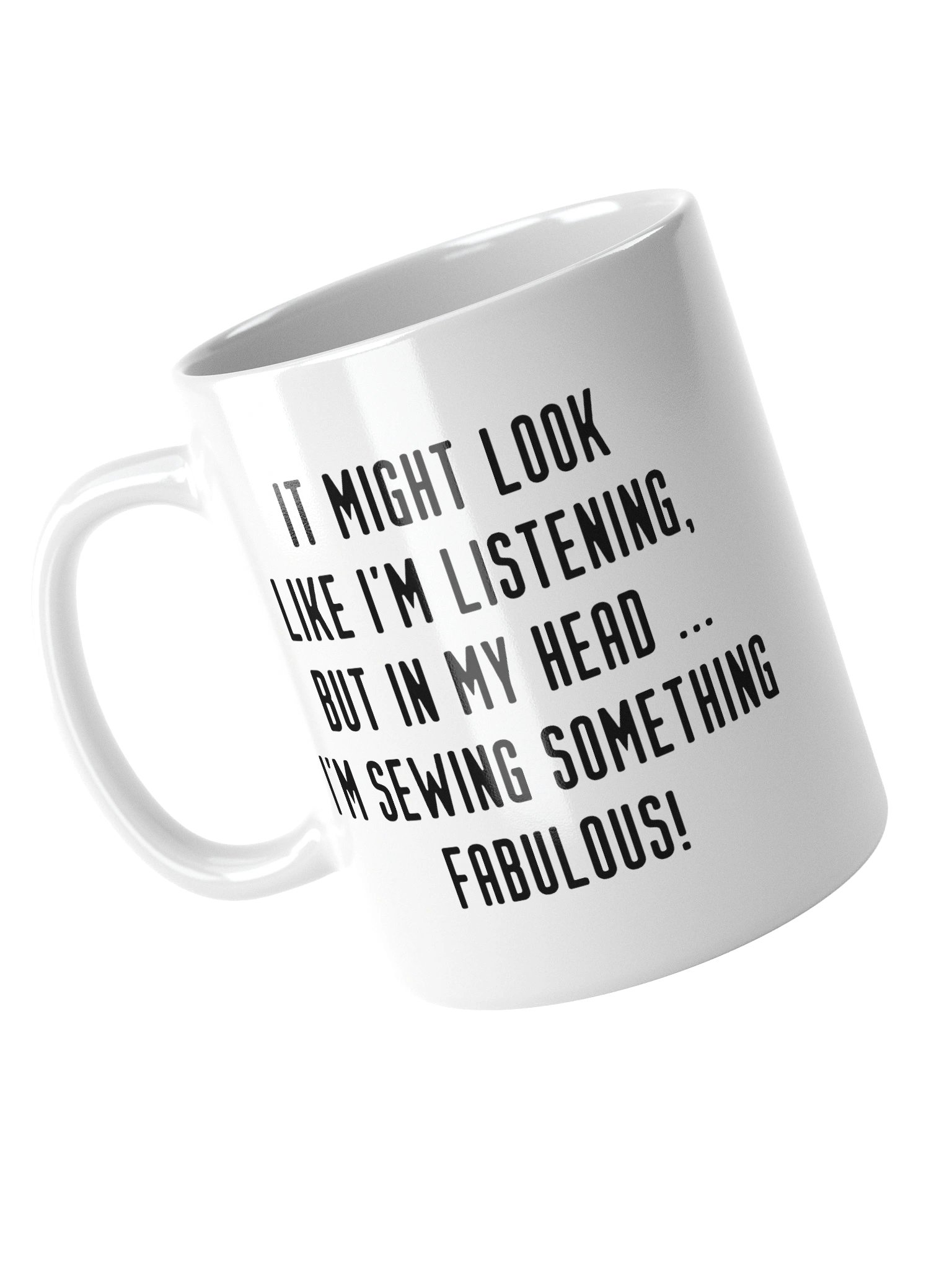 It Might Look Like I'm Listening, But In My Head I'm Sewing Something Fabulous! | Crafter's Gift - White Ceramic Mug (Black Text) product image (8)