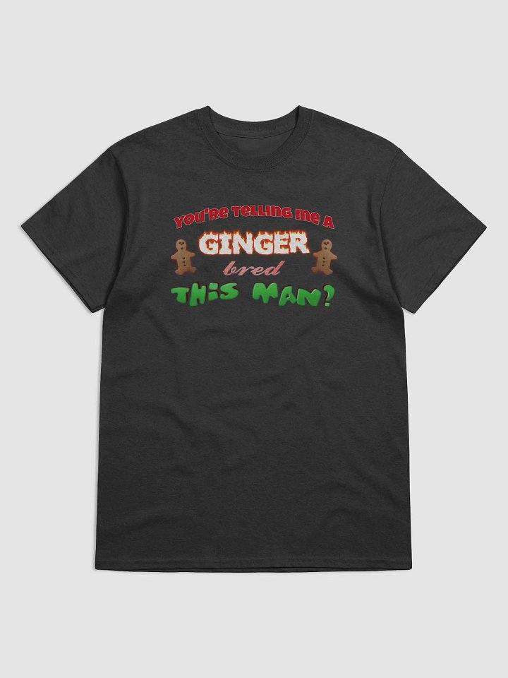 You’re telling me a ginger bred this man T-shirt product image (1)