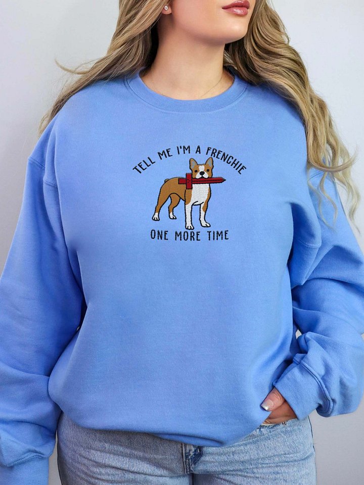 Tell Me I'm a Frenchie Sweatshirt(Embroidered) of a Boston Terrier(Brown & White) product image (1)