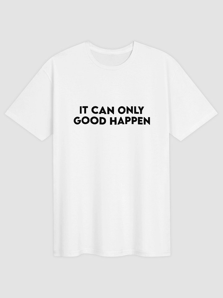 It Can Only Good Happen T-Shirt product image (1)