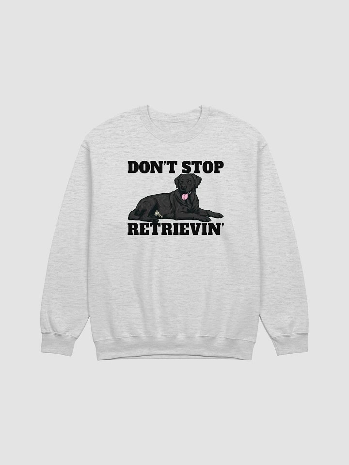 Don't Stop Retrievin' Sweatshirt of a Labrador Retriever(Black) | Funny Shirt for Lab Paw-rents product image (1)