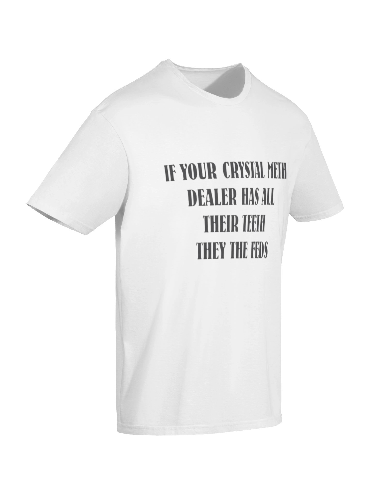IF YOUR CRYSTAL METH DEALER HAS ALL THEIR TEETH THEY THE FEDS Shirt – Viral Meme Graphic Tee with Bold Streetwear Humor product image (7)