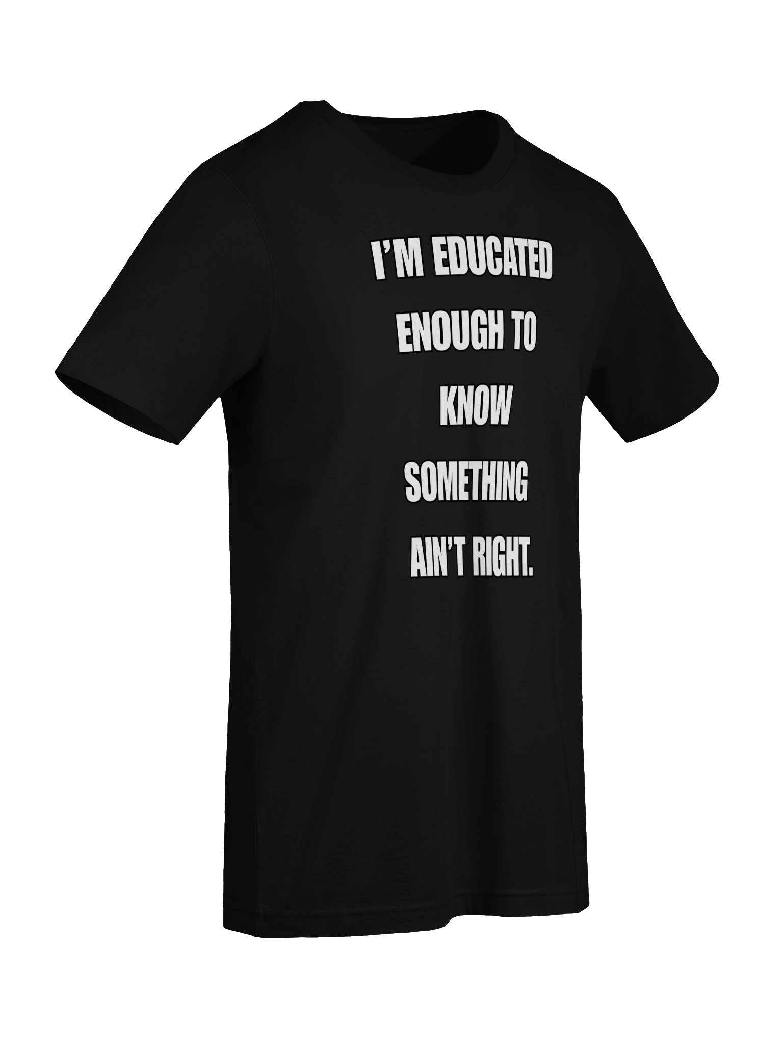 I’M EDUCATED ENOUGH TO KNOW SOMETHING AIN’T RIGHT product image (13)