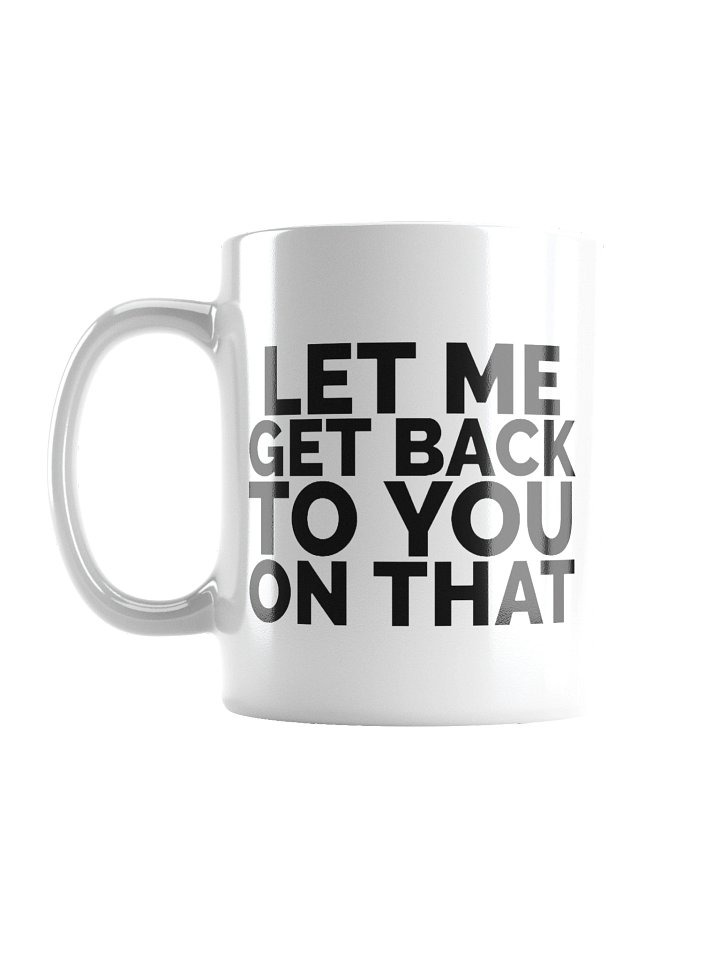 Let Me Get Back To You On That Mug Cup product image (1)