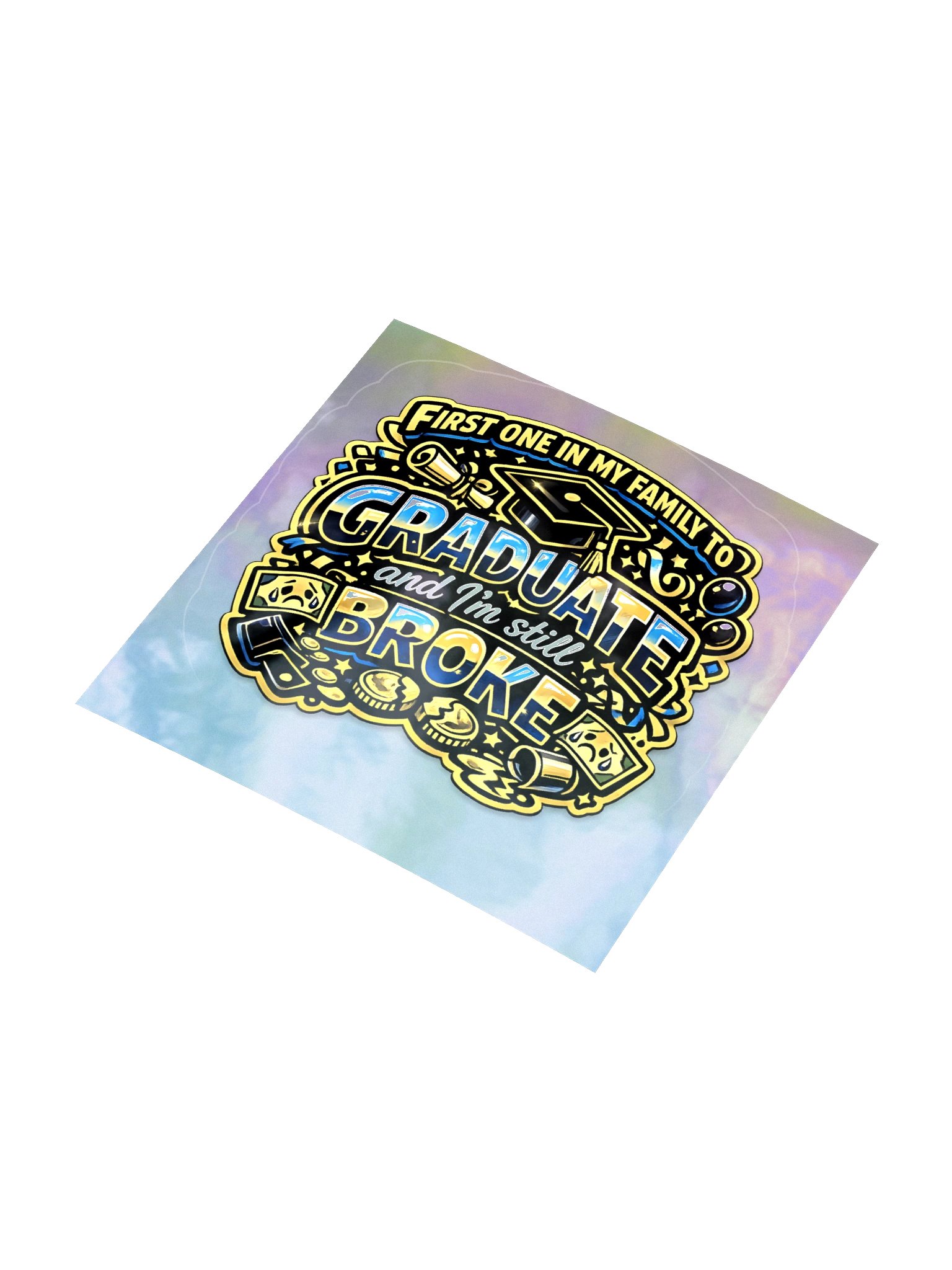 "First One in My Family to Graduate and I'm Still Broke" Holographic Sticker — Bold Edition product image (7)