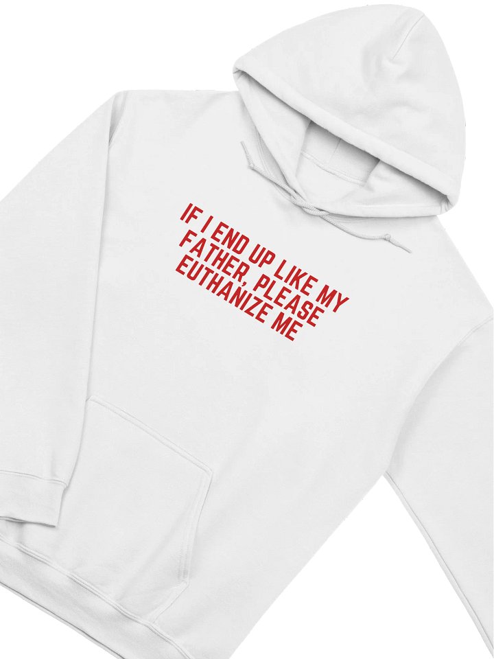 If I End Up Like My Father, Please Euthanize Me Hoodie product image (2)