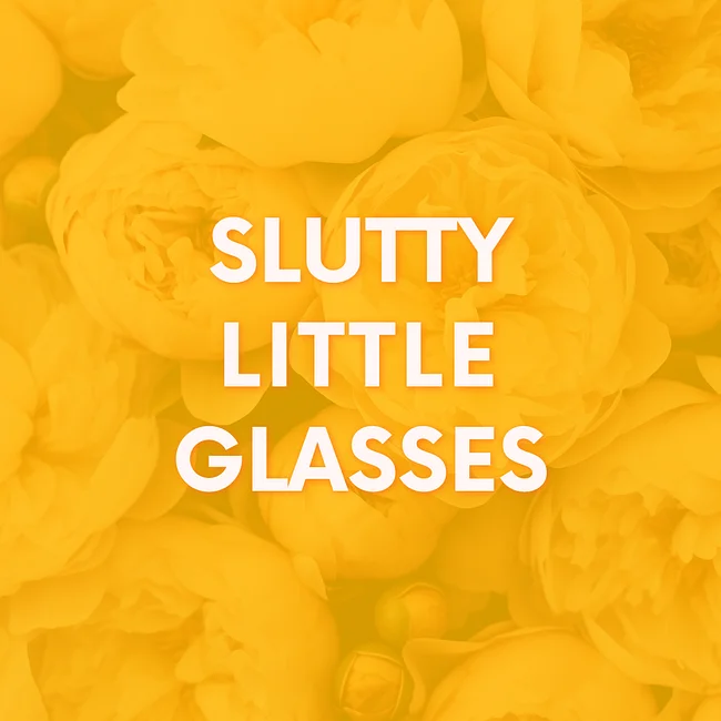 Slutty Little Glasses