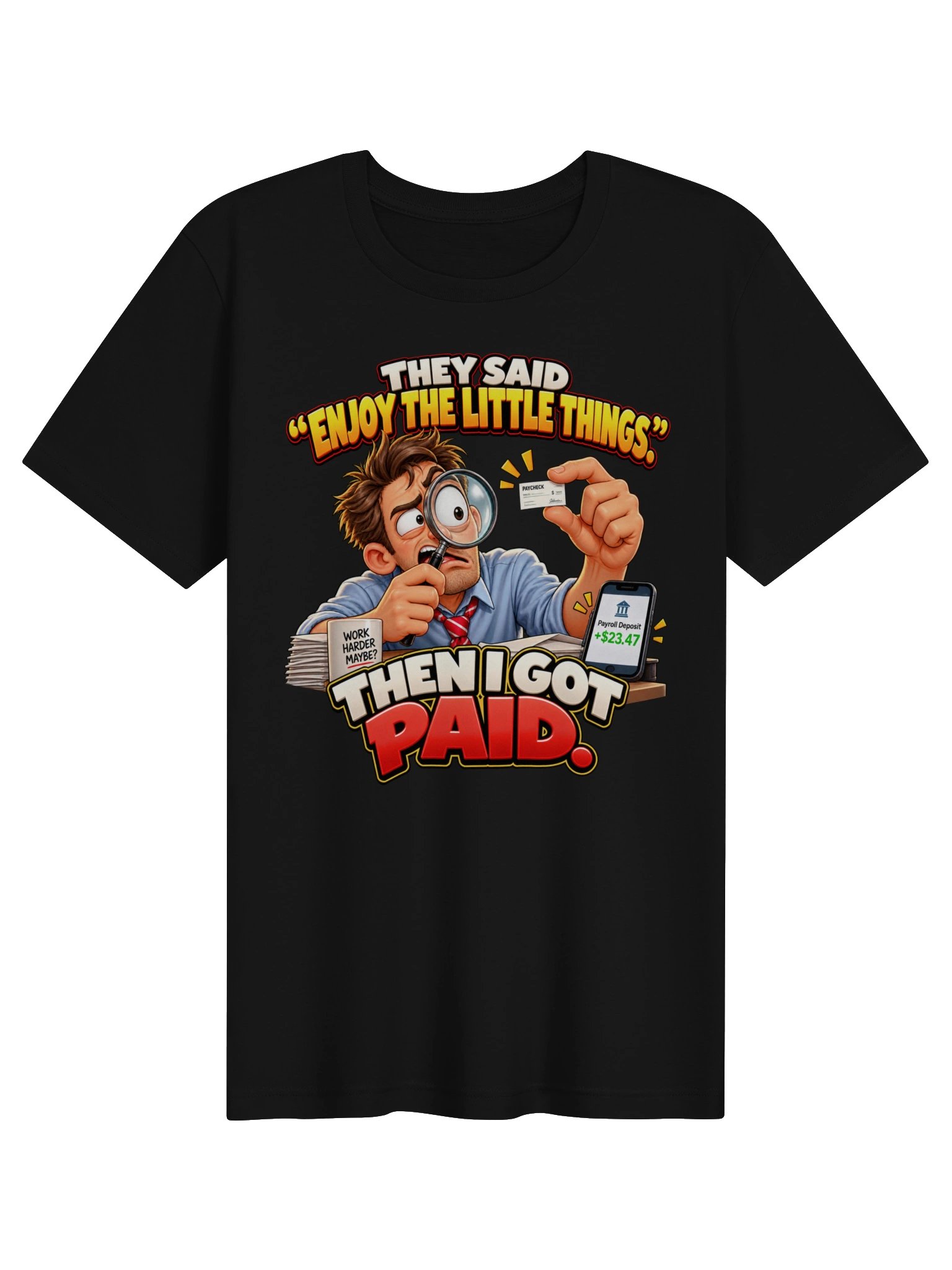 THEY SAID “ENJOY THE LITTLE THINGS.” THEN I GOT PAID. product image (1)