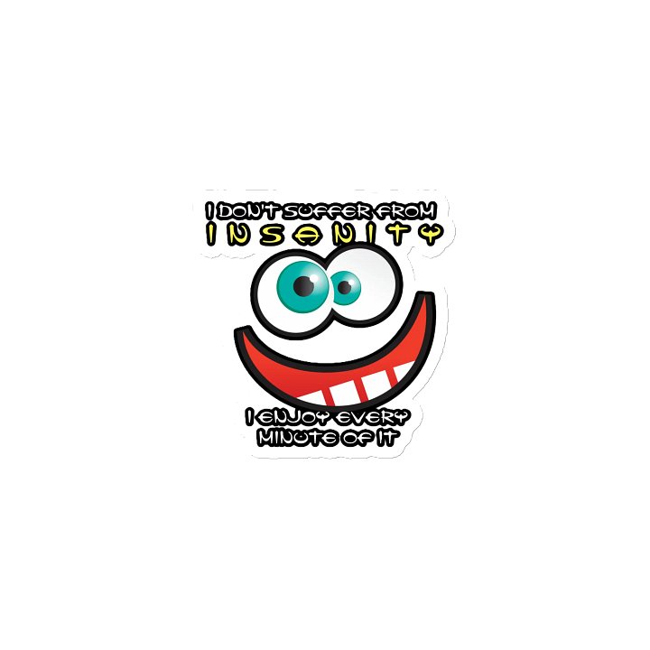 I DON'T SUFFER FROM INSANITY, I ENJOY EVERY MINUTE OF IT product image (1)