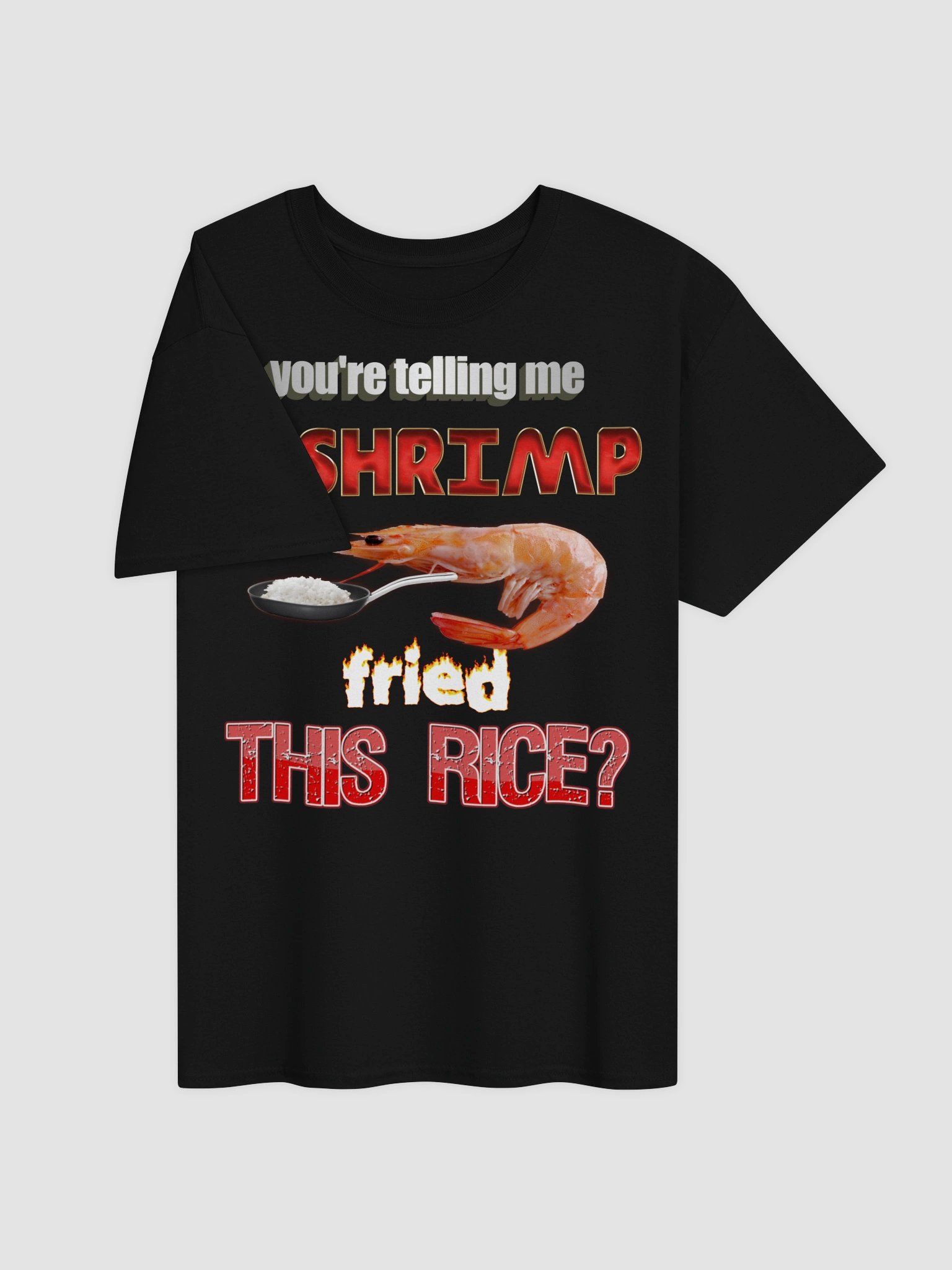 You're telling me a shrimp fried this rice T-shirt product image (19)