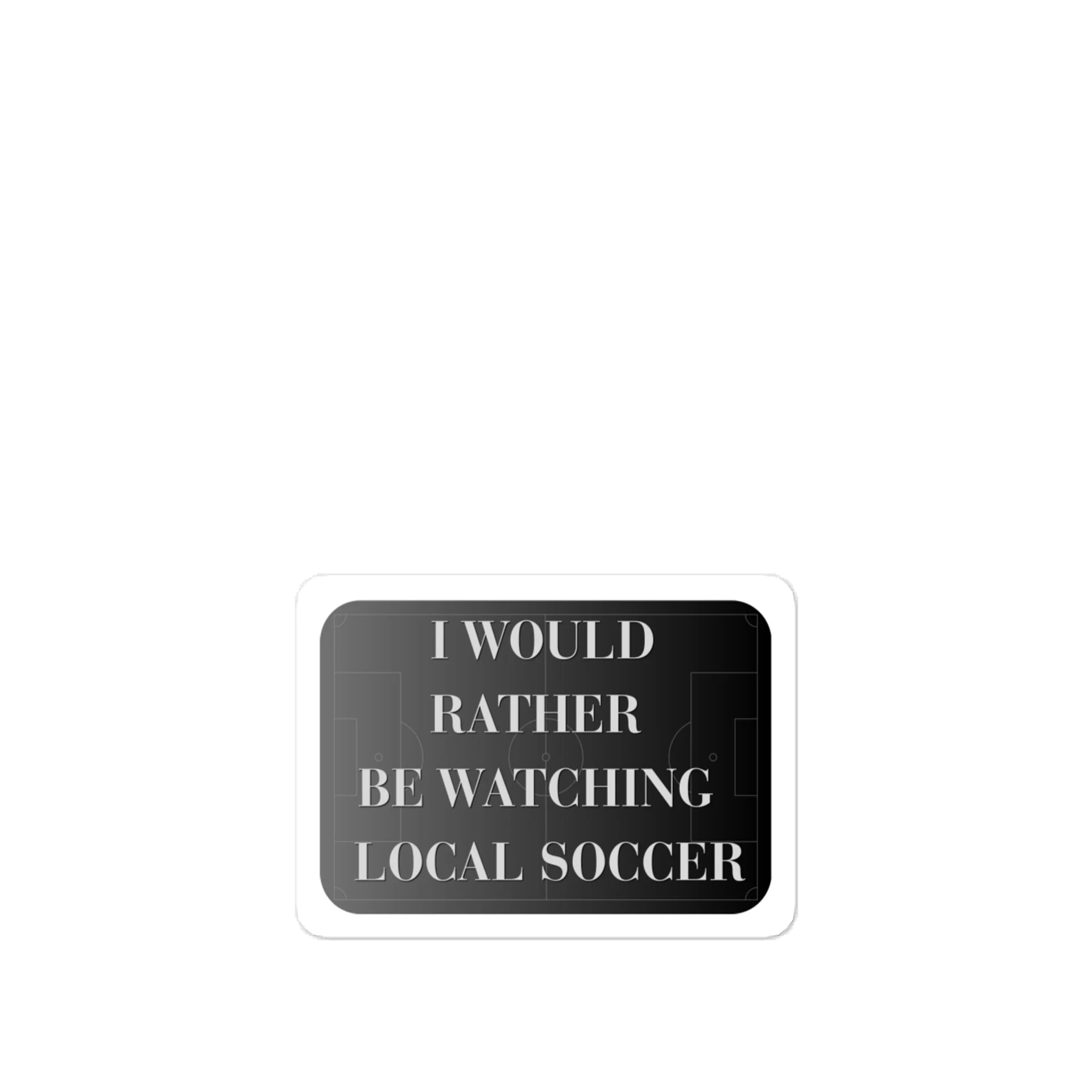 I would rather be watching local soccer Grey Vinyl Decal product image (1)