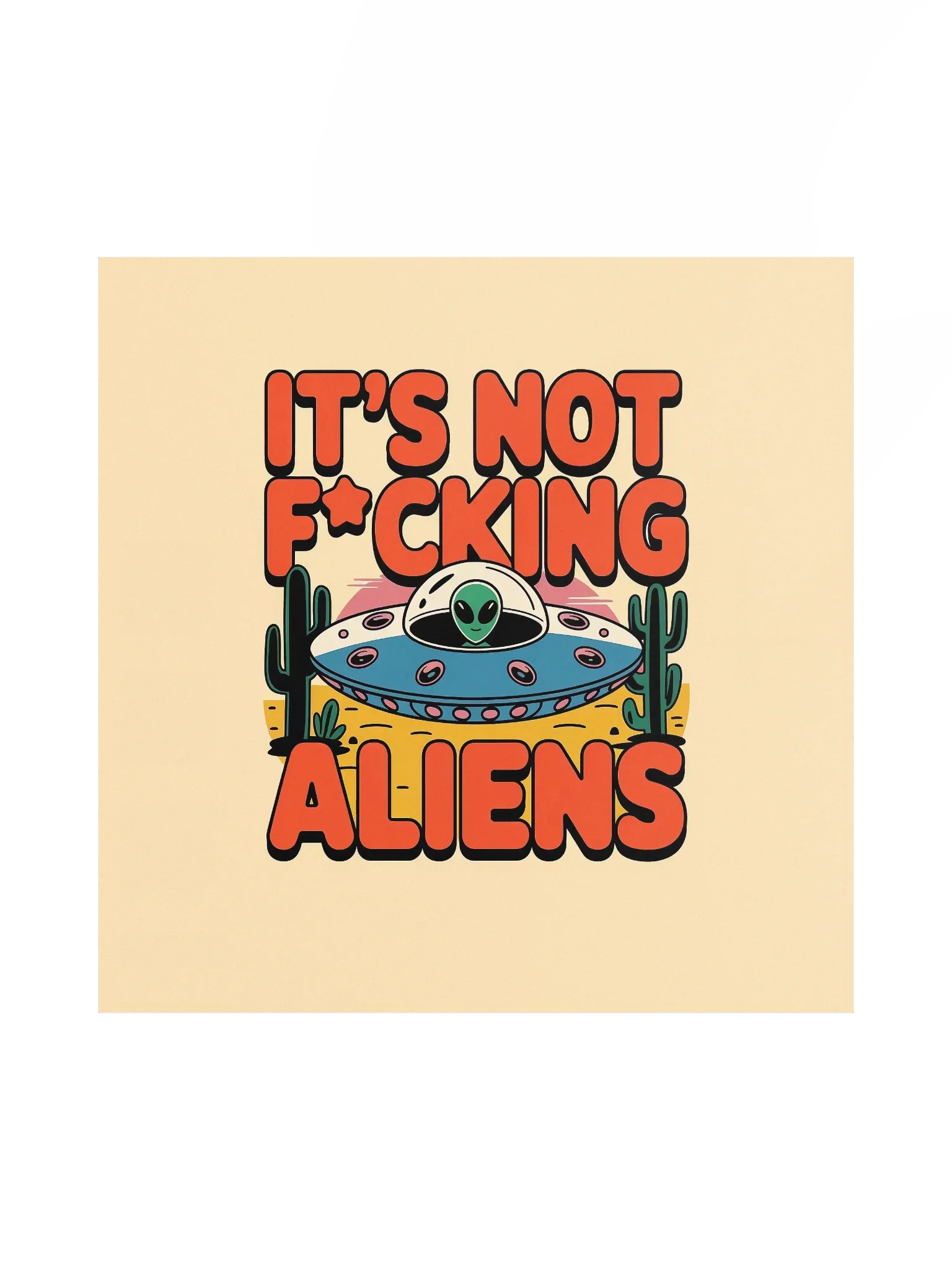 It's Not F*cking Aliens Poster 18x18 — TE.POST-02