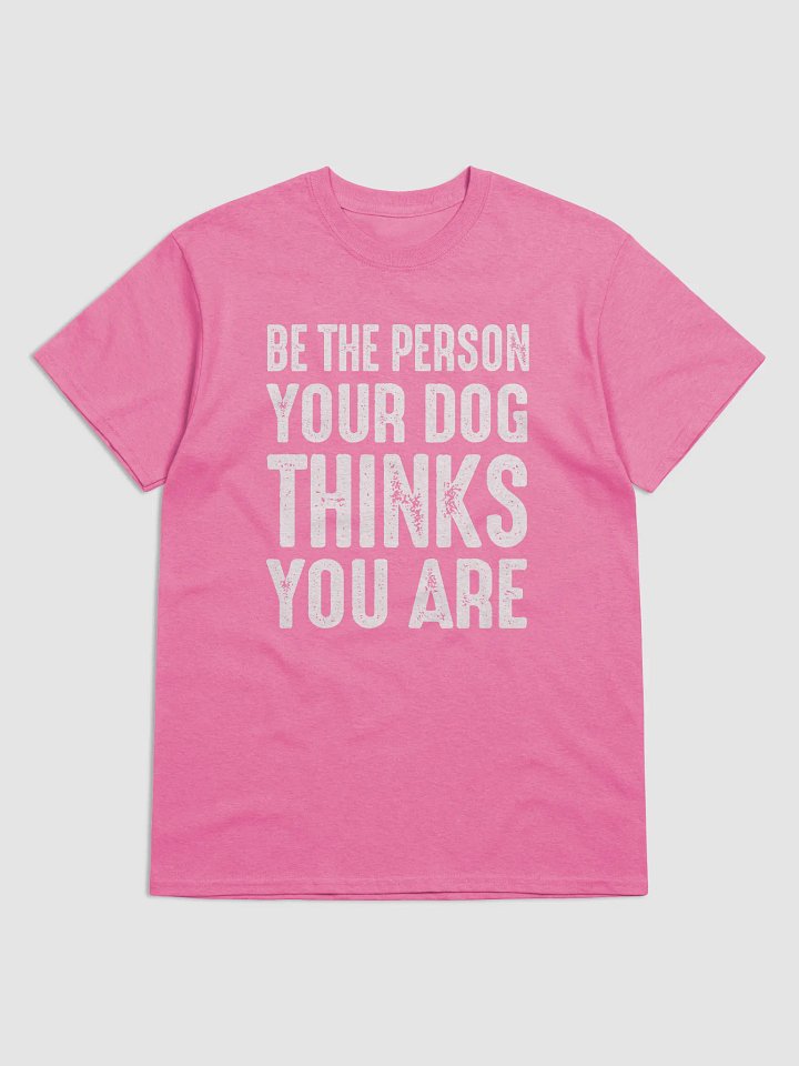 Be the person your dog thinks you are - shirt product image (2)