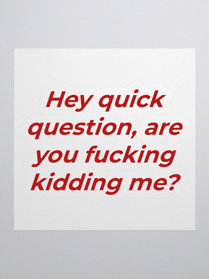 Hey Quick Question, Are You Fucking Kidding Me Sticker product image (1)