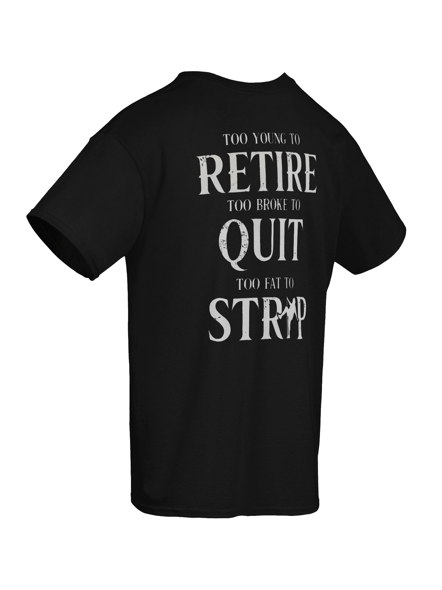 "Too Young To Retire, Too Broke To Quit, Too Fat To Strip" Funny Graphic Tee ( Back-Print) product image (3)