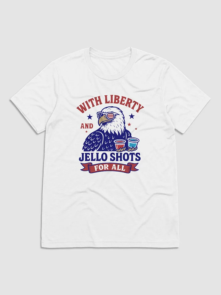 With Liberty and Jello Shots for All T-Shirt product image (1)