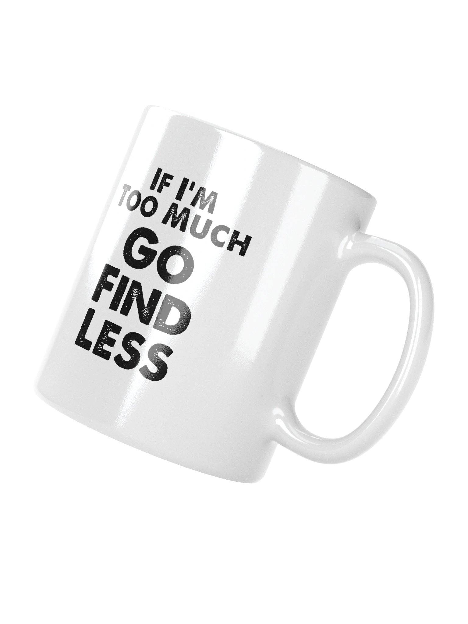 If I'm Too Much Go Find Less Mug Cup product image (7)