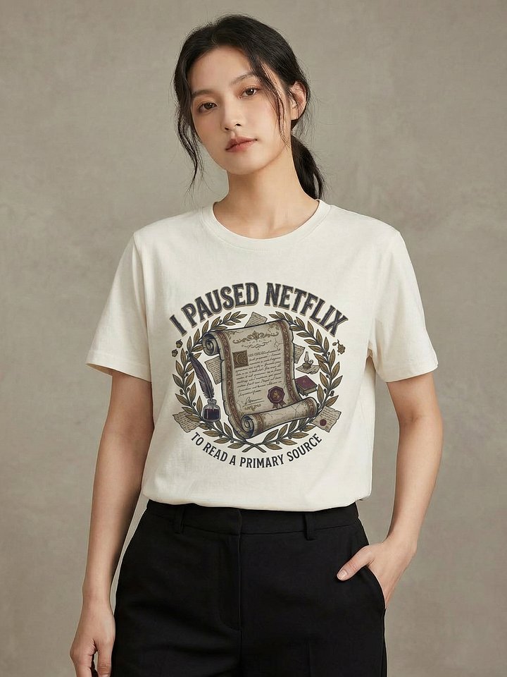 I Paused Netflix to Read a Primary Source T-Shirt product image (2)