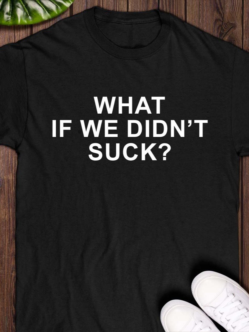 What If We Don’t Suck? T-Shirt product image (1)