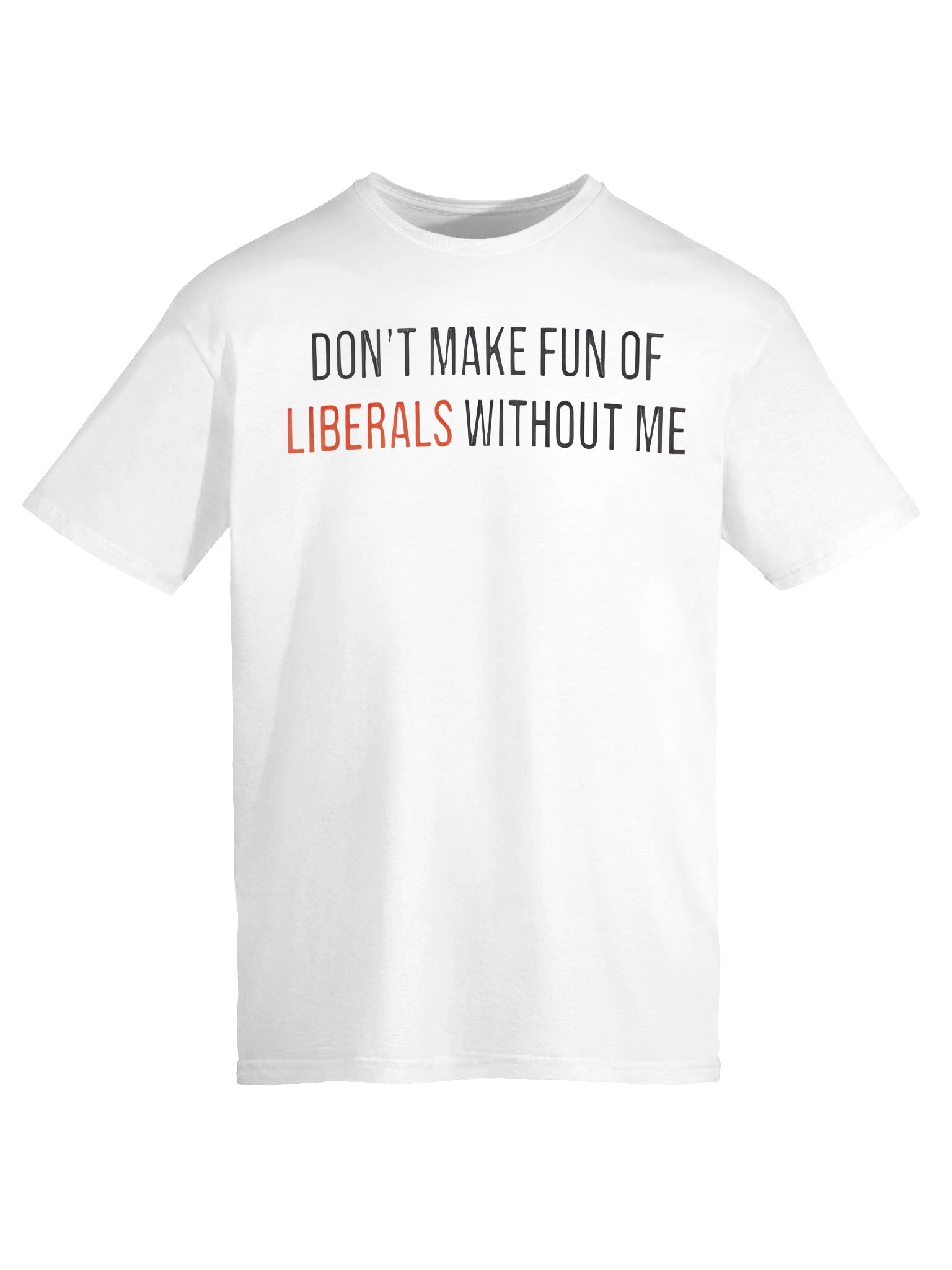 Don't Make Fun Of Liberals Without Me T-Shirt product image (9)