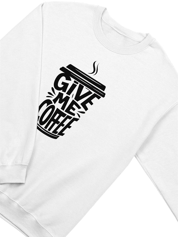 Give Me Coffee - Funny Coffee Lover Crewneck Sweatshirt product image (2)