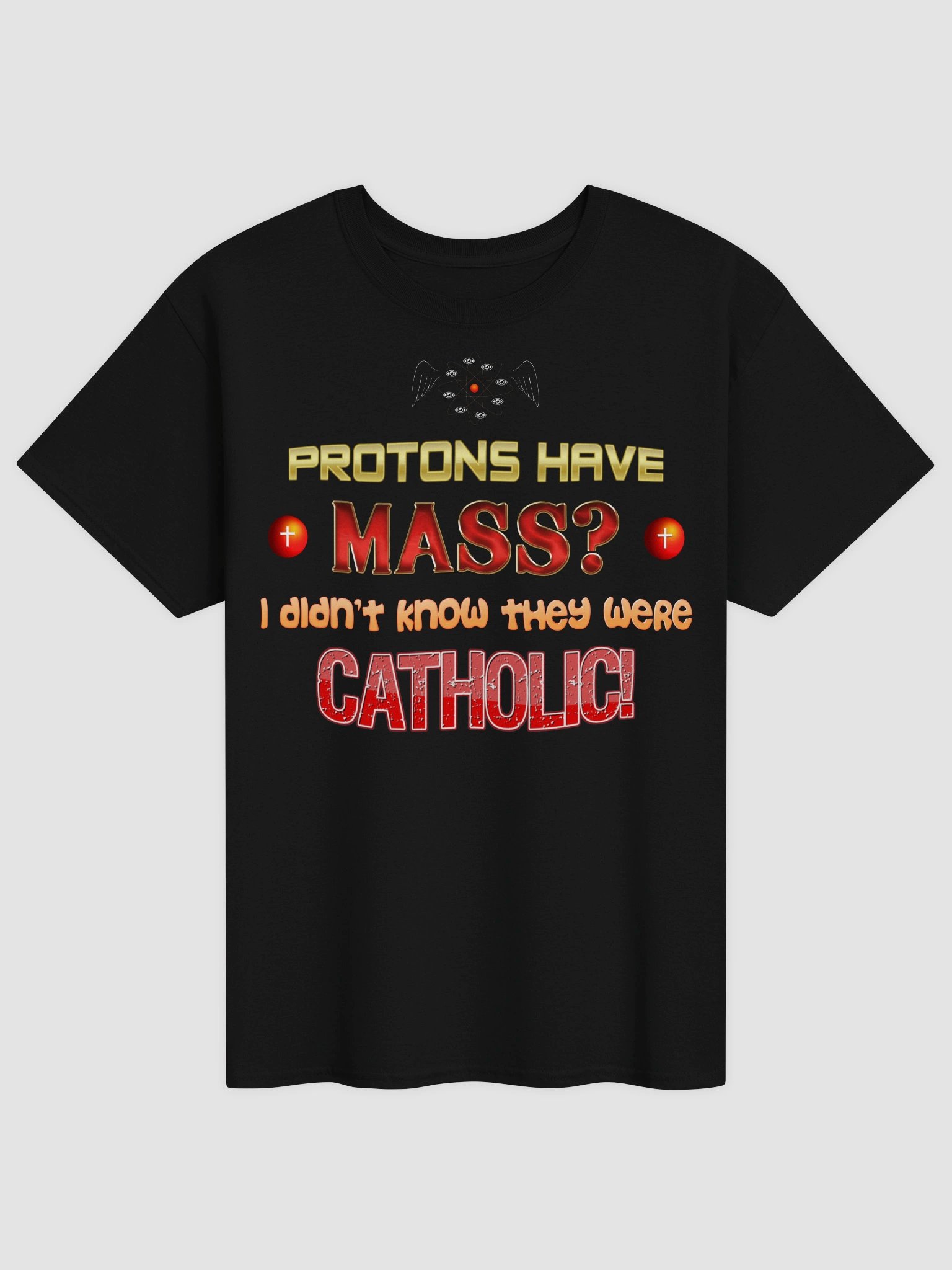 Protons have mass? I didn't know they were Catholic T-shirt product image (1)