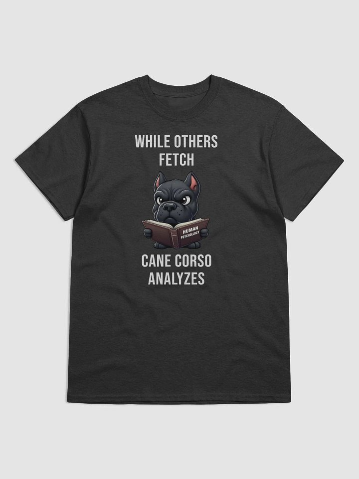 While Others Fetch, Cane Corso Analyzes T-Shirt product image (1)