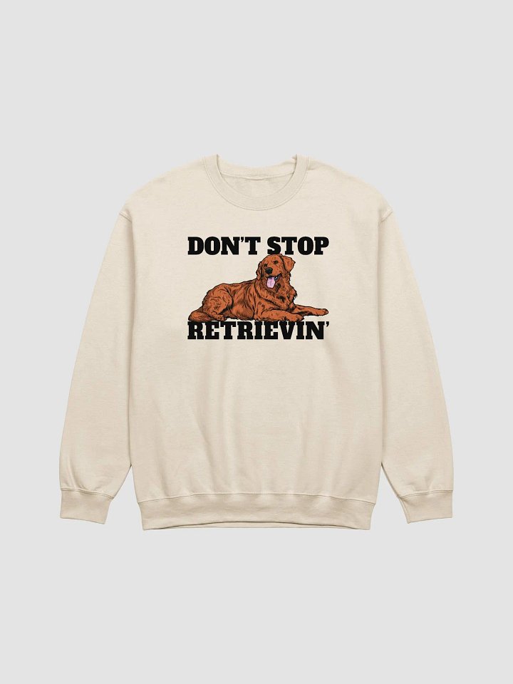 Don't Stop Retrievin' Sweatshirt of a Golden Retriever | Funny Shirt for Goldie Paw-rents product image (1)