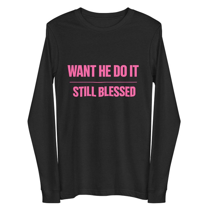 Want He Do It Still Blessed Long Sleeve Tee product image (3)