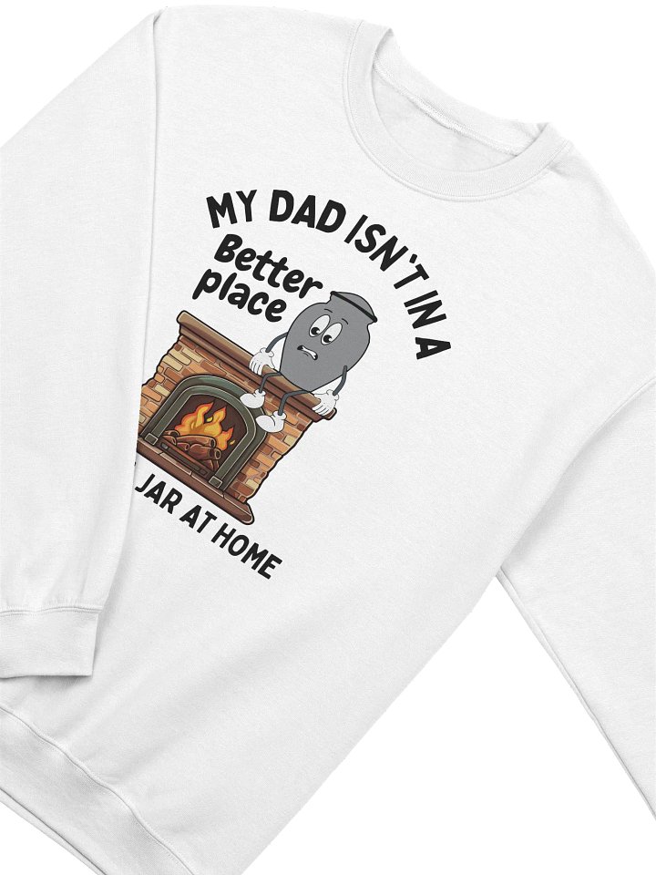 My Dad Isn't In A Better Place He's In A Jar At Home Sweatshirt - Light Color product image (2)